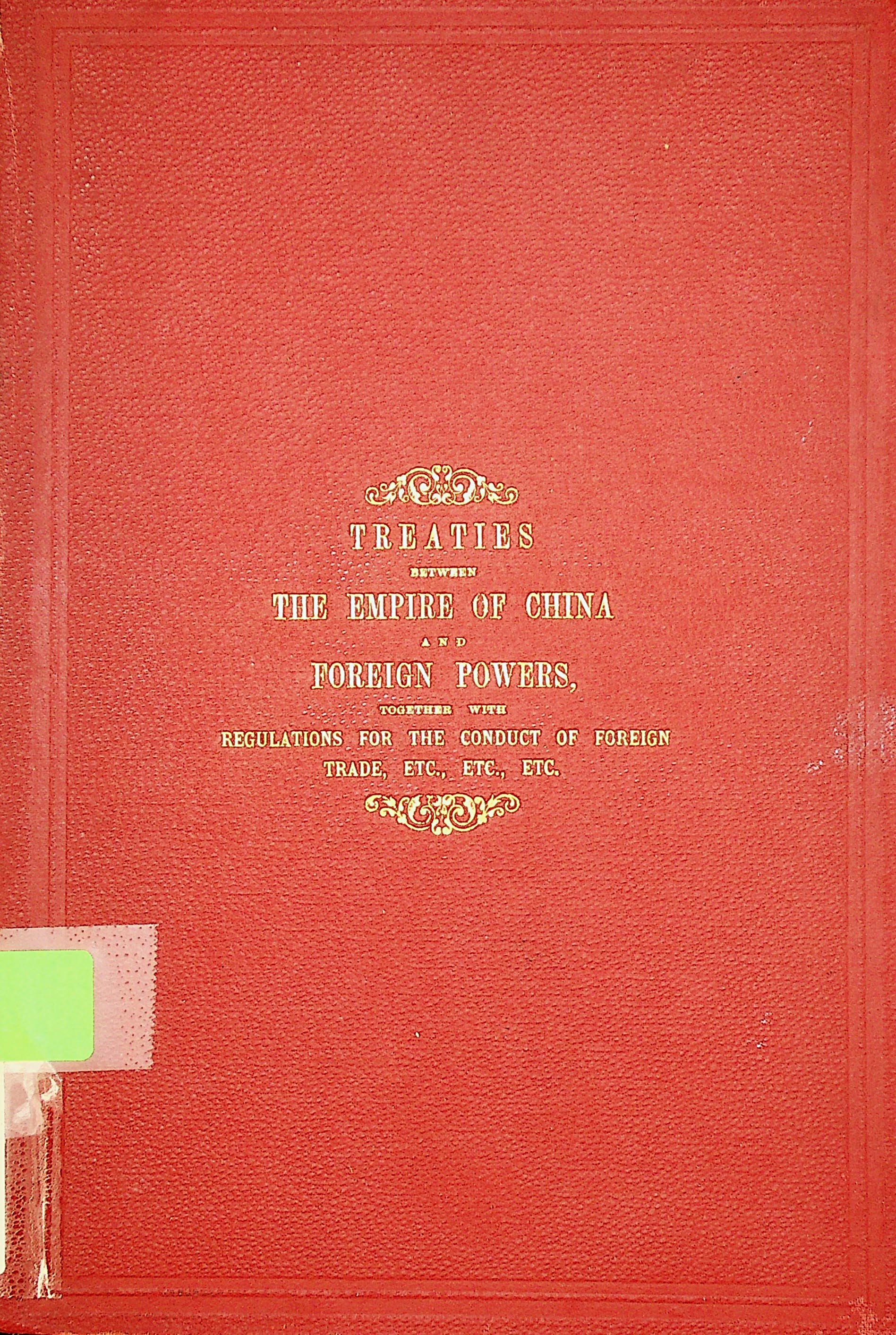 Treaties between the Empire of China and foreign powers : together with regulations for the conduct of foreign trade, conventions, agreements, regulations etc., etc., etc.