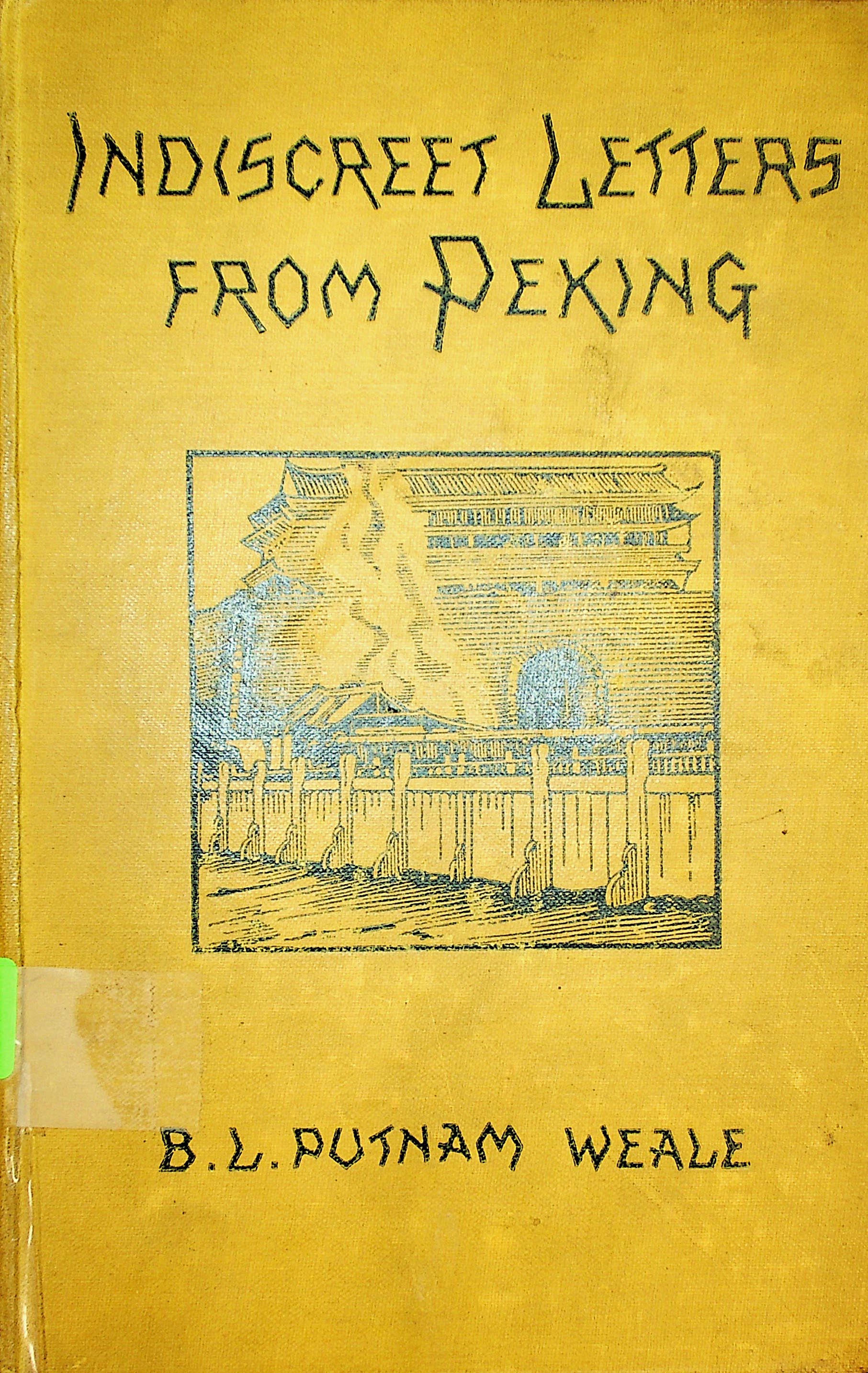 Indiscreet letters from Peking : being the notes of an eye-witness, which set forth in some detail, from day to day, the real story of the siege and sack of a distressed capital in 1900--the year of great tribulation 